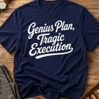 Genius Plan Tragic Execution T-Shirt