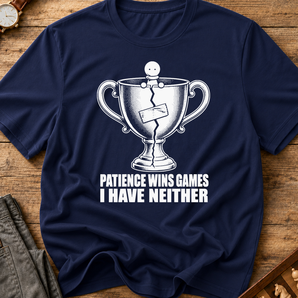Patience Wins Games I Have Neither T-Shirt