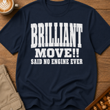Brilliant Move Said No Engine Ever T-Shirt