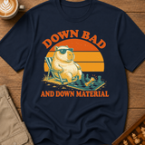 Down Bad And Down Material T-Shirt