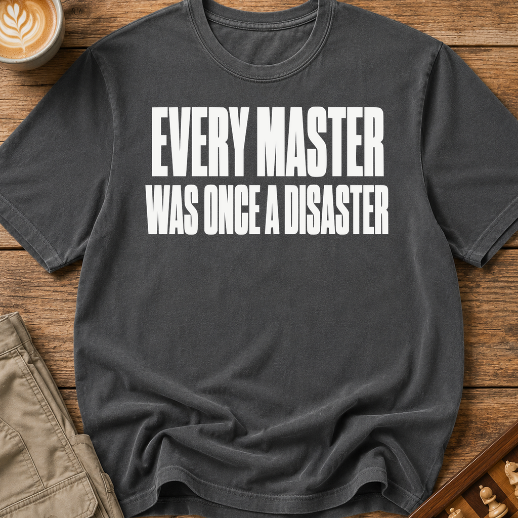 Every Master Was Once a Disaster T-Shirt