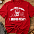 You Studied Openings I Studied Memes T-Shirt