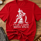 I Saw A Good Move Once T-Shirt
