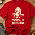Statistically I Should Stop T-Shirt