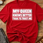 My Queen Knows Better Than To Trust Me T-Shirt