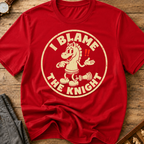 I Blame The Knight T-Shirt