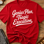 Genius Plan Tragic Execution T-Shirt