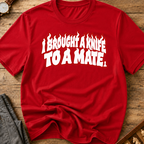 I Brought A Knife To A Mate T-Shirt