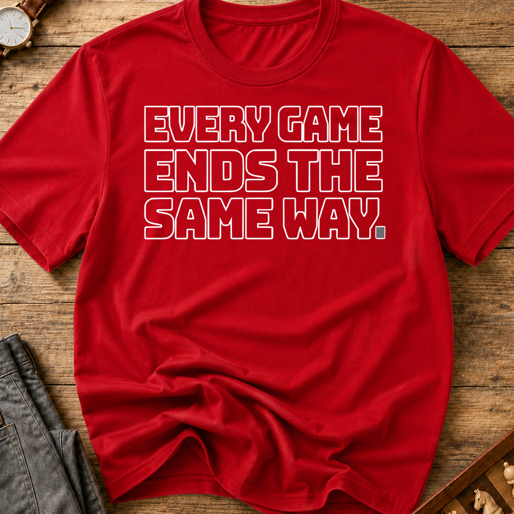 Every Game Ends The Same Way T-Shirt