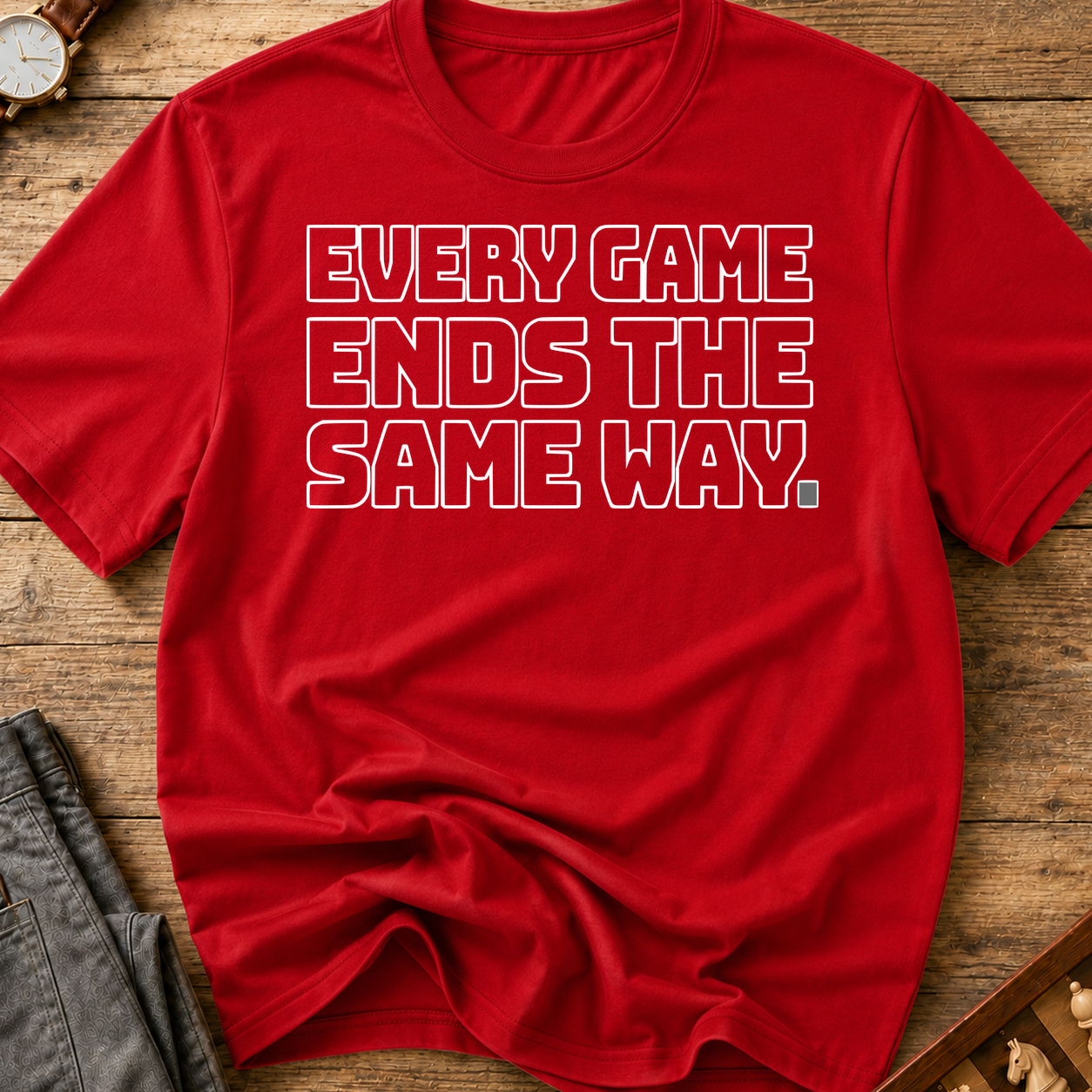 Every Game Ends The Same Way T-Shirt