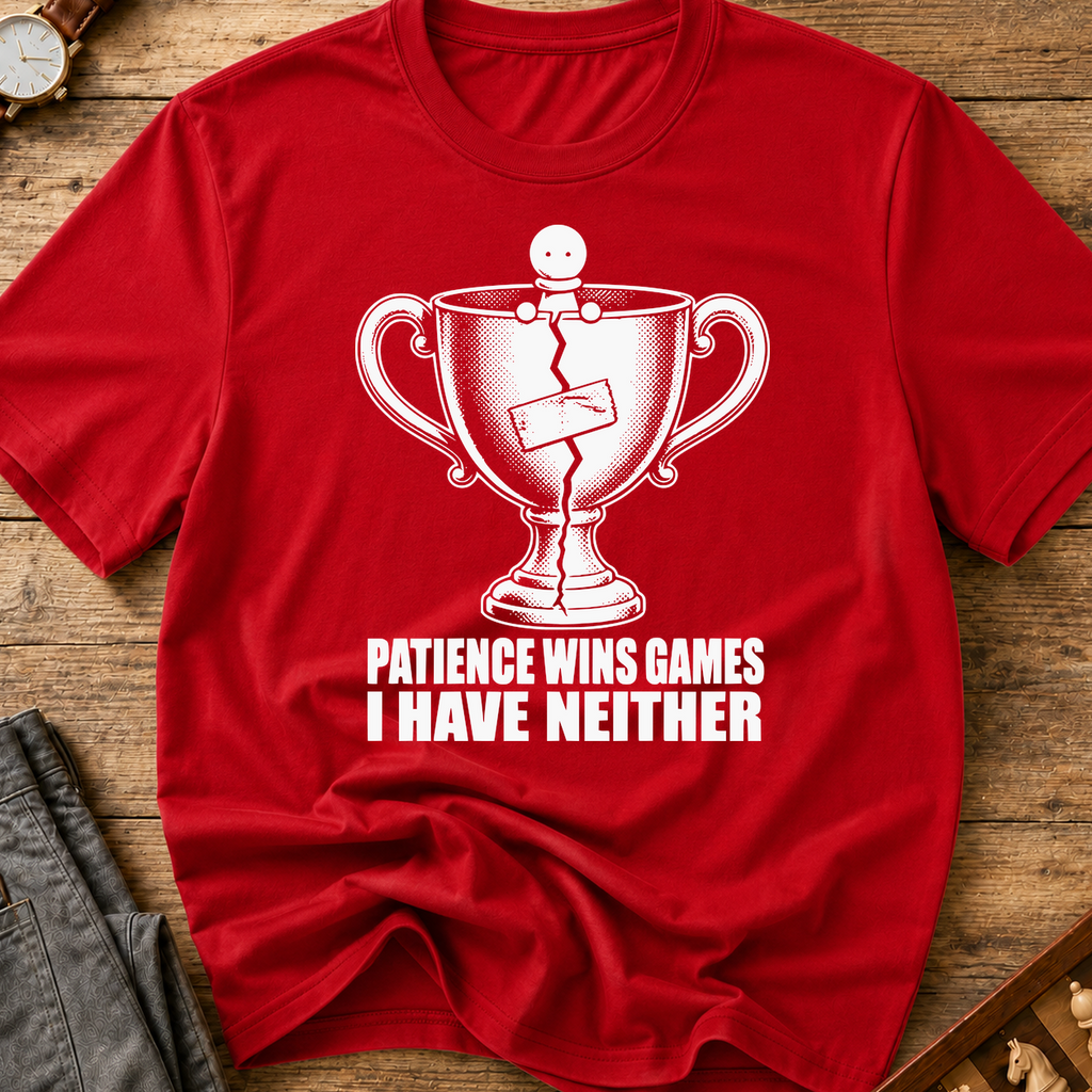 Patience Wins Games I Have Neither T-Shirt