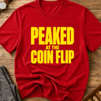 Peaked At The Coin Flip T-Shirt
