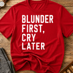 Blunder First Cry Later T-Shirt