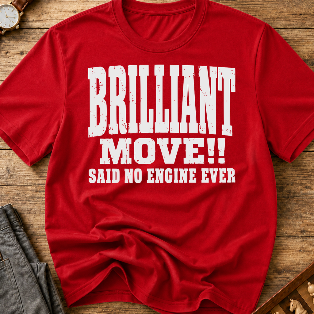 Brilliant Move Said No Engine Ever T-Shirt