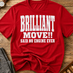 Brilliant Move Said No Engine Ever T-Shirt