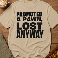 Promoted A Pawn Lost Anyway T-Shirt