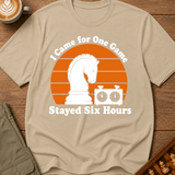 Came for One Game Stayed Six Hours T-Shirt