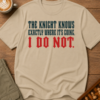 The Knight Knows I Dont T-Shirt