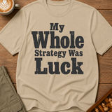 My Whole Strategy Was Luck T-Shirt