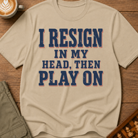 I Resign In My Head Then Play On T-Shirt