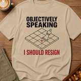 Objectively I Should Resign T-Shirt