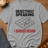 Objectively I Should Resign T-Shirt