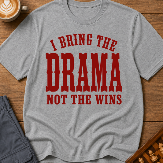 I Bring The Drama Not The Wins T-Shirt