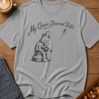 My Queen Deserved Better T-Shirt