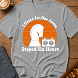 Came for One Game Stayed Six Hours T-Shirt
