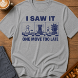 I Saw It One Move Too Late T-Shirt