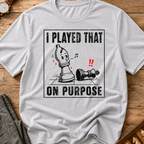 I Played That On Purpose T-Shirt