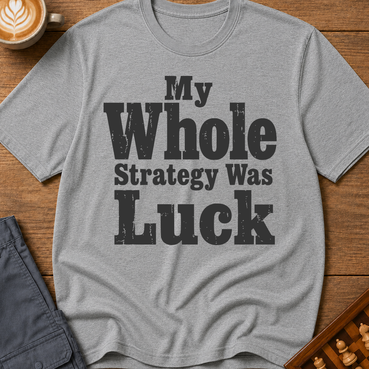 My Whole Strategy Was Luck T-Shirt