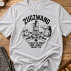 Zugzwang I Have To Move And I Don't Want To T-Shirt