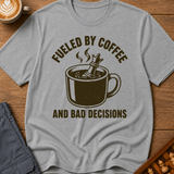 Fueled By Coffee And Bad Decisions T-Shirt