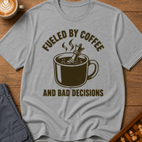 Fueled By Coffee And Bad Decisions T-Shirt