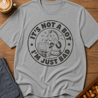 Not A Bot Just Bad T-Shirt