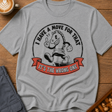 I Have A Move For That T-Shirt