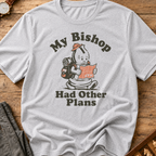 My Bishop Had Other Plans T-Shirt