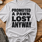 Promoted A Pawn Lost Anyway T-Shirt