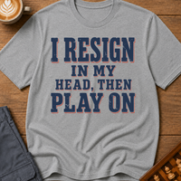 I Resign In My Head Then Play On T-Shirt
