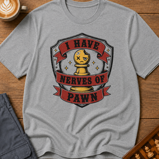 I Have Nerves Of Pawn T-Shirt