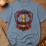 I Have Nerves Of Pawn T-Shirt
