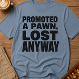 Promoted A Pawn Lost Anyway T-Shirt