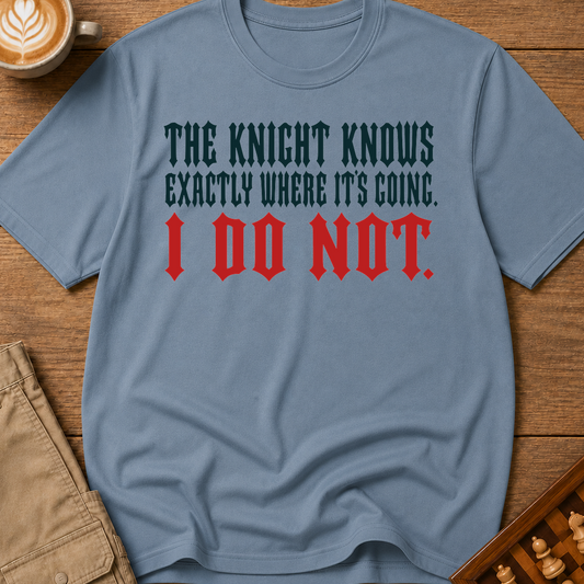 The Knight Knows I Dont T-Shirt