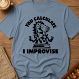 You Calculate I Improvise T-Shirt