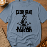 Every Game A Fresh Tragedy T-Shirt