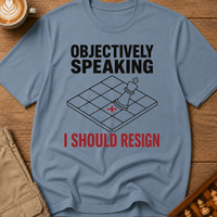 Objectively I Should Resign T-Shirt
