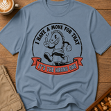 I Have A Move For That T-Shirt