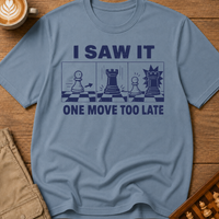 I Saw It One Move Too Late T-Shirt
