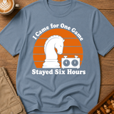 Came for One Game Stayed Six Hours T-Shirt